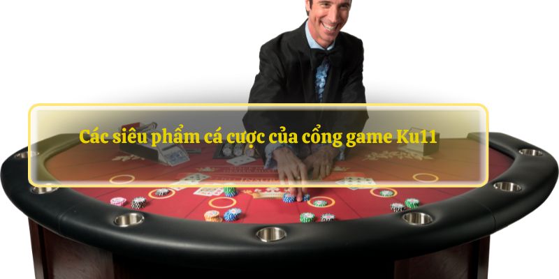 Các siêu phẩm cá cược của cổng game Ku11 